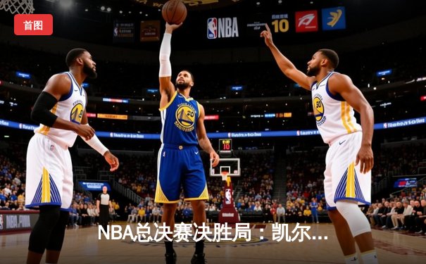 NBA总决赛决胜局：凯尔特人险胜勇士，塔图姆荣膺FMVP