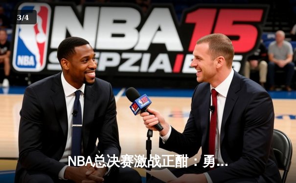 NBA总决赛激战正酣：勇士队加时逆转凯尔特人，库里独揽43分创纪录 - 3
