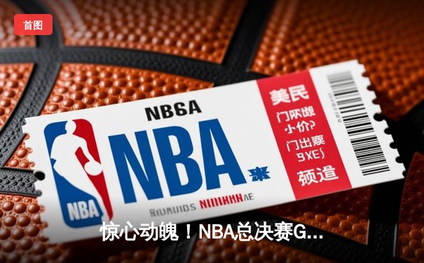 惊心动魄！NBA总决赛G5上演双加时史诗对决，掘金险胜热火夺赛点