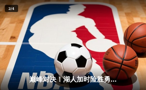 巅峰对决！湖人加时险胜勇士，詹姆斯40分三双主宰天王山 - 2